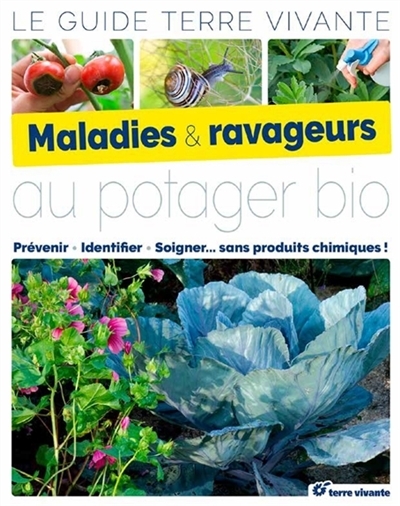 Le guide des maladies et ravageurs au potager bio - Prévenir, identifier, soigner ... sans produits 