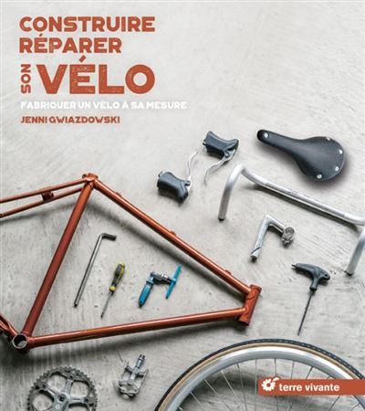 Construire, réparer son vélo - Fabriquer un vélo à sa mesure (Broché)