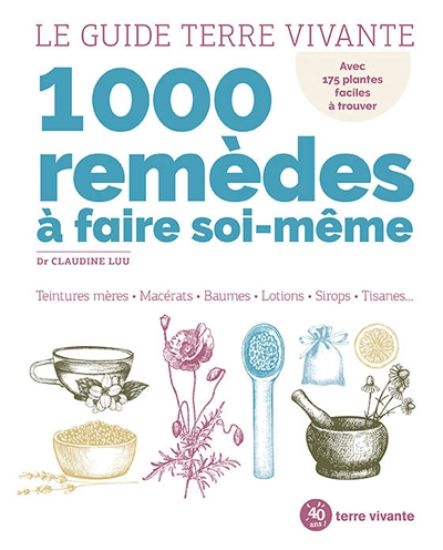 Le guide Terre Vivante 1000 remèdes à faire soi-même - Teintures mères - Macérats - Baumes- Lotions