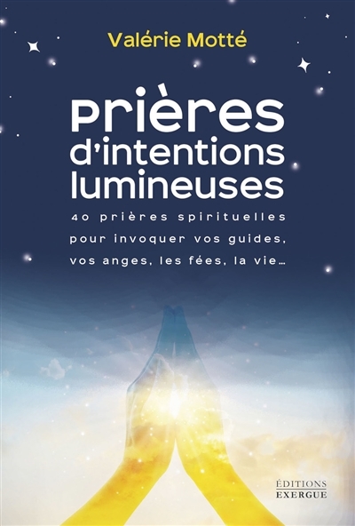 Prières d'intentions lumineuses - 40 prières spirituelles pour invoquer vos guides, les anges, les f