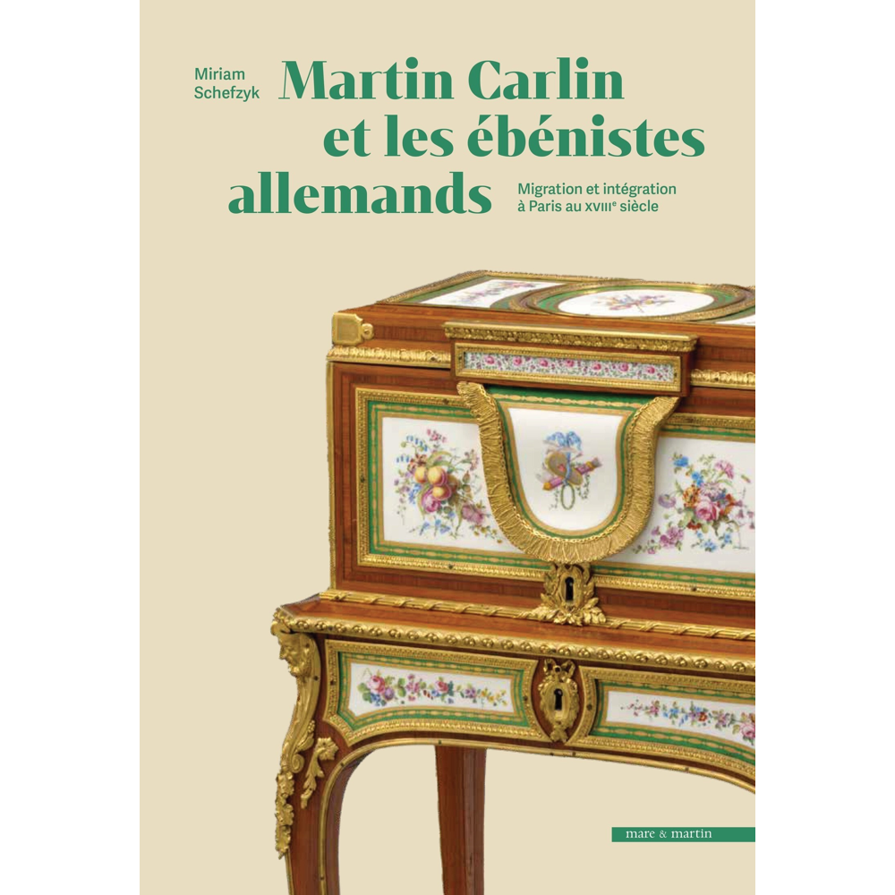 MARTIN CARLIN ET LES EBENISTES ALLEMANDS : MIGRATION ET INTEGRATION A PARIS AU XVIIIE SIECLE. (Relié