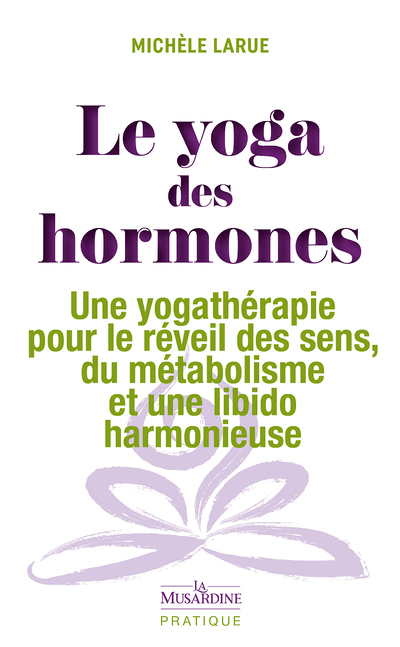 Le yoga des hormones - Une yogathérapie pour le réveil des sens, du métabolisme et une libido harmon