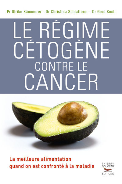 Le régime cétogène contre le cancer - La meilleure alimentation quand on est confronté à la maladie 