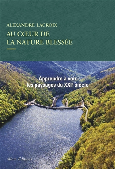 Au coeur de la nature blessee - Apprendre a voir les paysages du XXIe siecle (Broché)