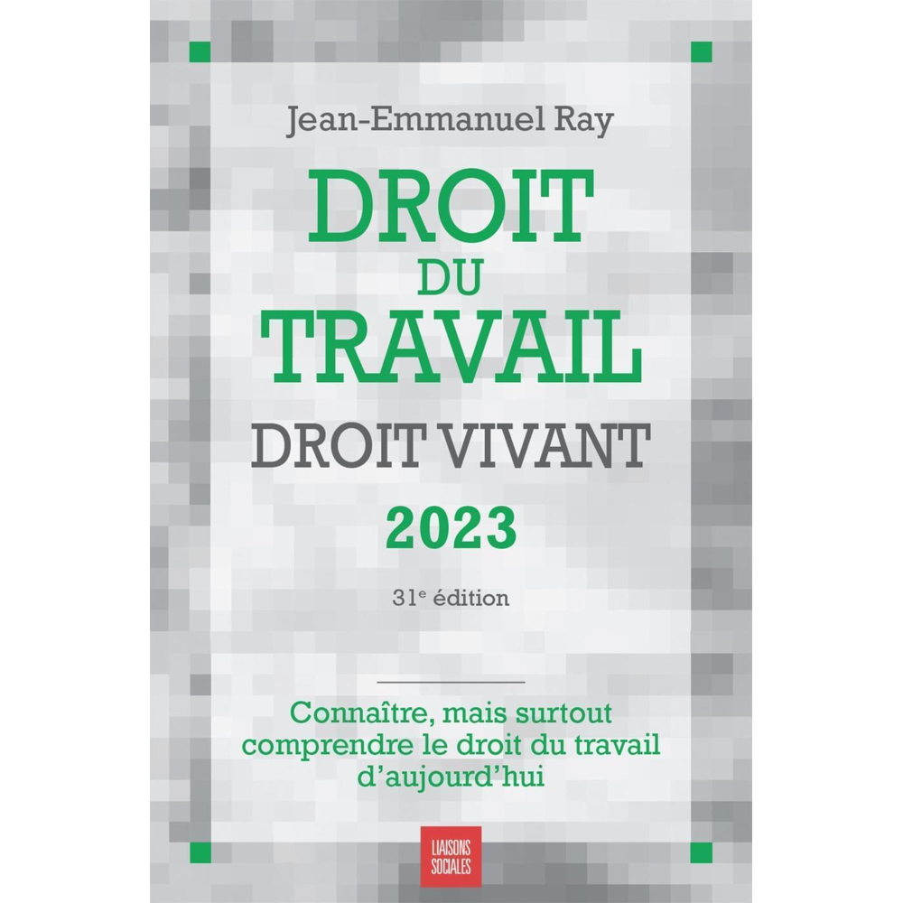 Droit du travail, droit vivant 2023 - Connaitre, mais surtout comprendre le droit du travail d'aujou
