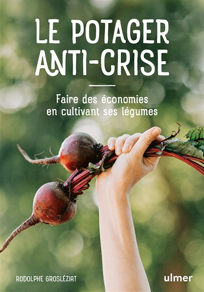 Le potager anti-crise - Faire des économies en cultivant ses légumes (Broché)