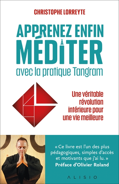 Apprenez enfin à méditer avec la pratique Tangram - Une véritable révolution intérieure pour une vie