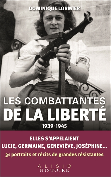 Les combattantes de la liberté (1939-1945) - Elles s'appelaient Lucie, Germaine, Geneviève, Joséphin