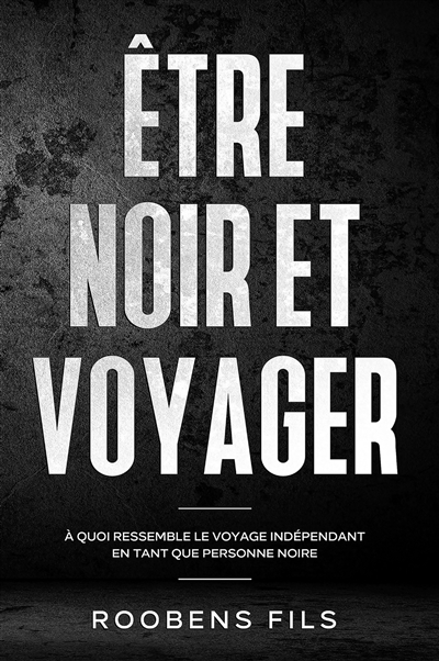 Être noir et voyager - À quoi ressemble le voyage indépendant en tant que personne noire (Broché)