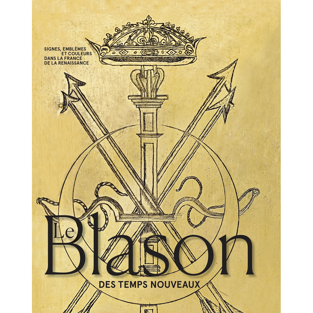 LE BLASON DES TEMPS NOUVEAUX - SIGNES, EMBLÈMES ET COULEURS DANS LA France DE LA RENAISSANCE (Broché