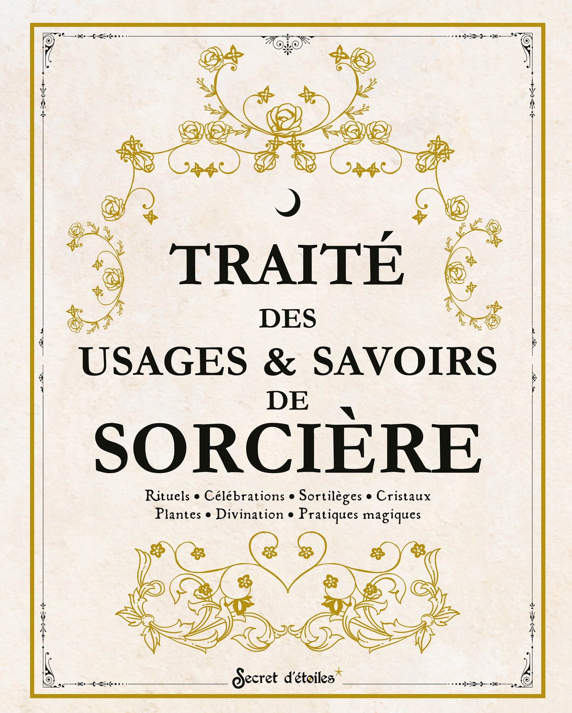 Traité des usages et savoirs de sorcière - Rituels, célébrations, sortilèges, cristaux, plantes, div