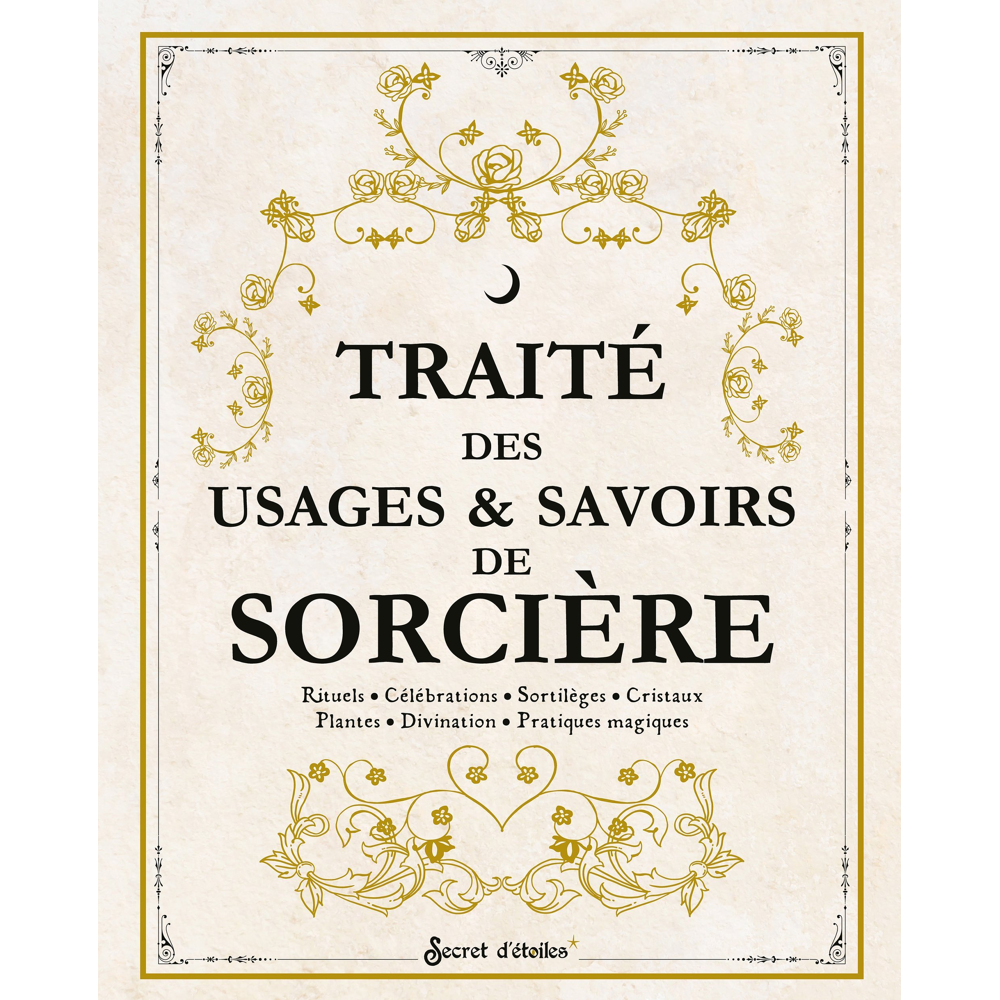 Traité des usages et savoirs de sorcière - Rituels, célébrations, sortilèges, cristaux, plantes, div