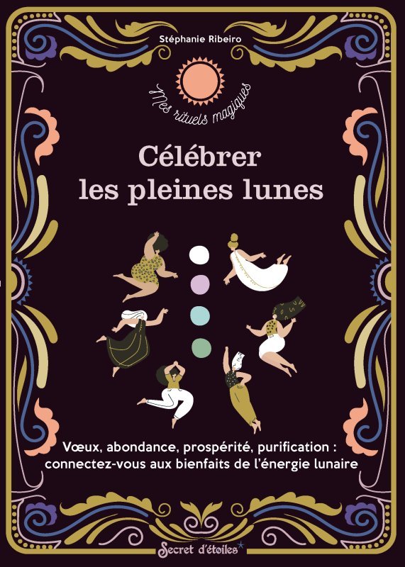 Célébrer les pleines lunes - Vux, abondance, prospérité, purification : reconnectez-vous aux bienfai