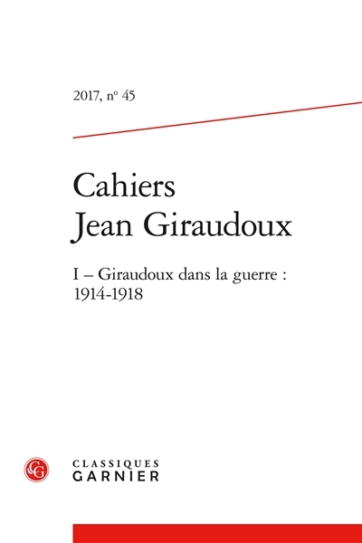 Cahiers Jean Giraudoux - Numéro 45 : Giraudoux dans la guerre, 1914-1918 (I) (Revue)