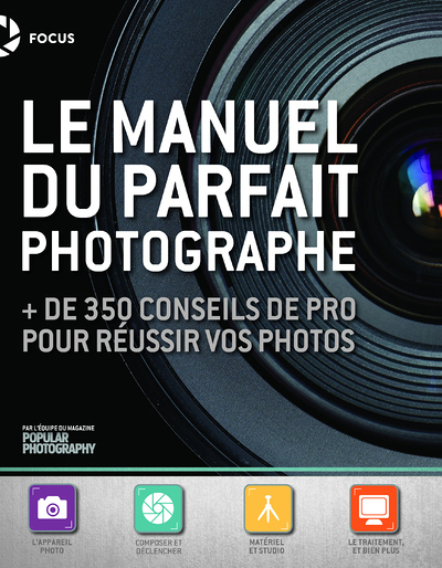 Le Manuel du parfait photographe - + de 350 conseils de pro pour réussir vos photos (Broché)
