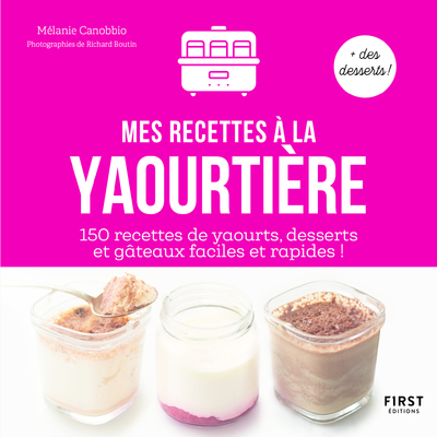 Mes recettes à la yaourtière - 150 recettes de yaourts, desserts et gâteaux faciles et rapides ! (Br