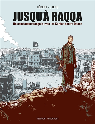 Jusqu'à Raqqa - Un combattant français avec les Kurdes contre Daech (BD)