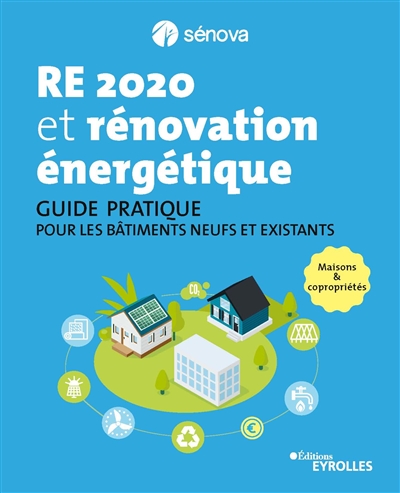 RE 2020 et rénovation énergétique - Guide pratique pour les bâtiments neufs et existants - Maisons e