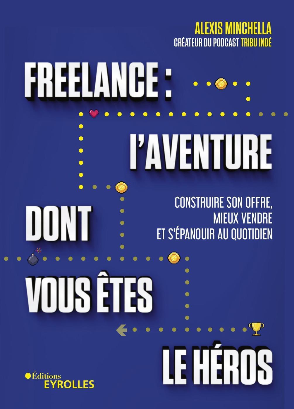 Freelance : l'aventure dont vous êtes le héros - Construire son offre, mieux vendre et s'épanouir au