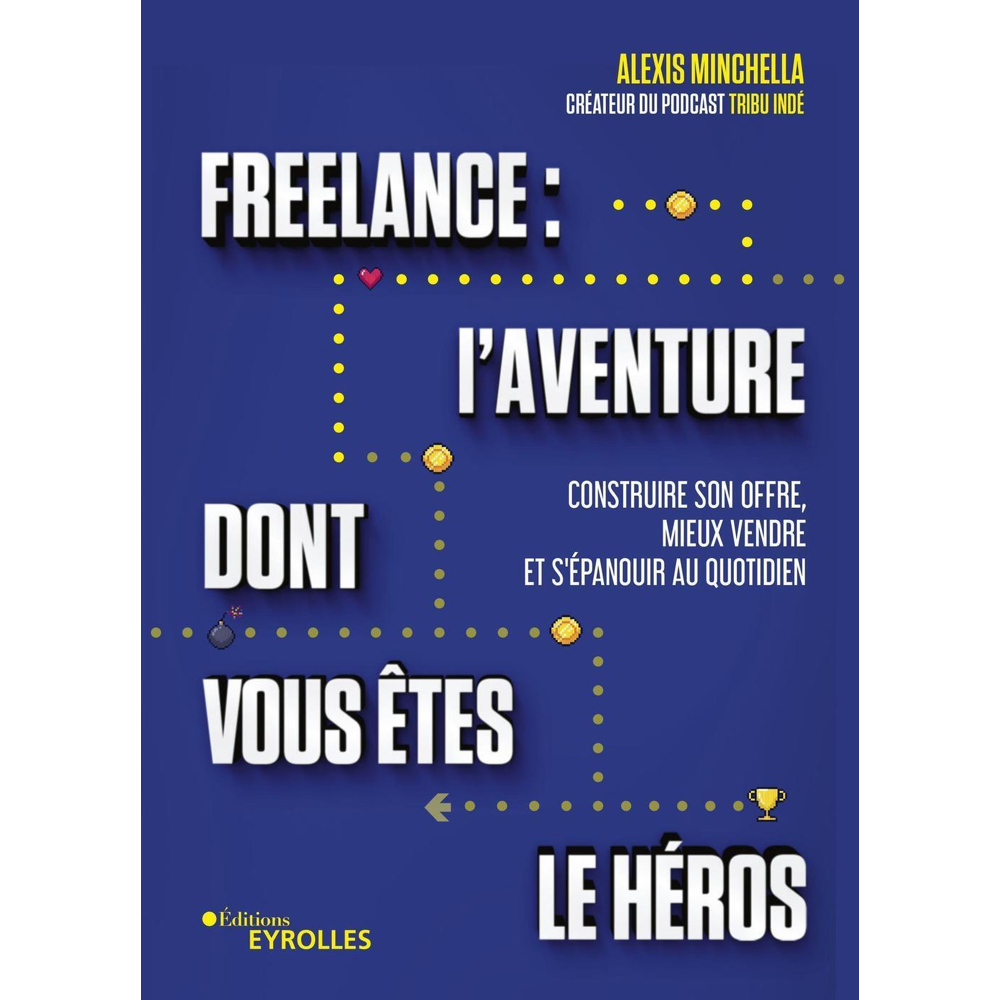 Freelance : l'aventure dont vous êtes le héros - Construire son offre, mieux vendre et s'épanouir au