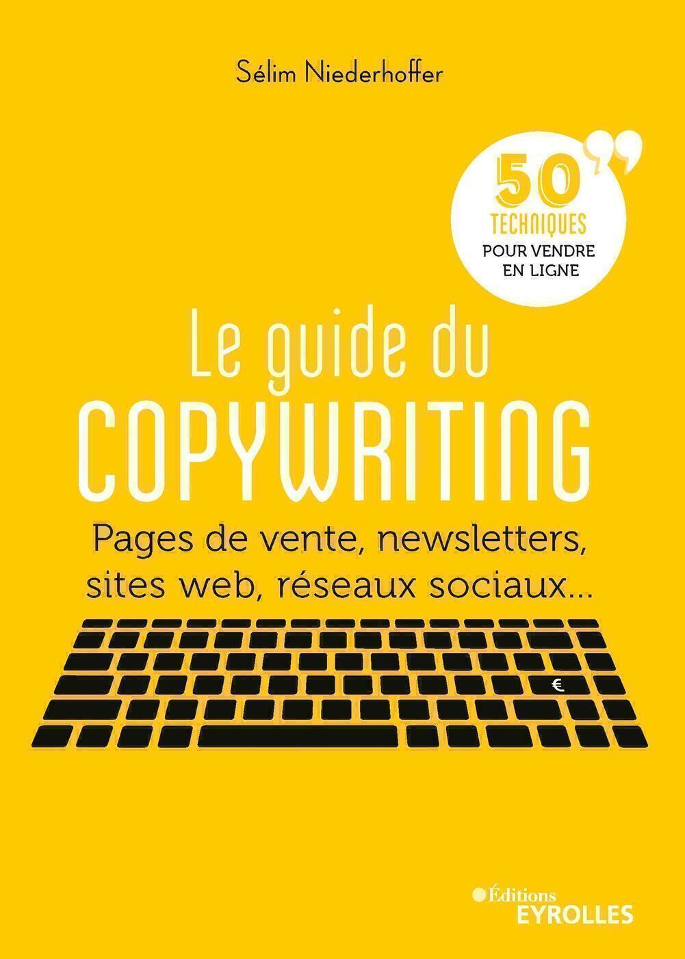 Le guide du copywriting - Pages de vente, newsletters, sites web, réseaux sociaux... 50 techniques p