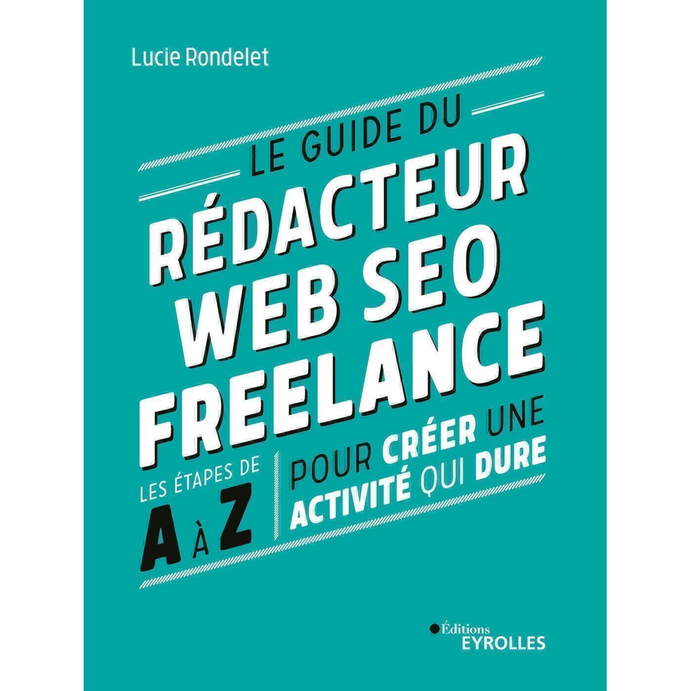 Le guide du rédacteur Web SEO freelance - Les étapes de A à Z pour créer une activité qui dure (Broc
