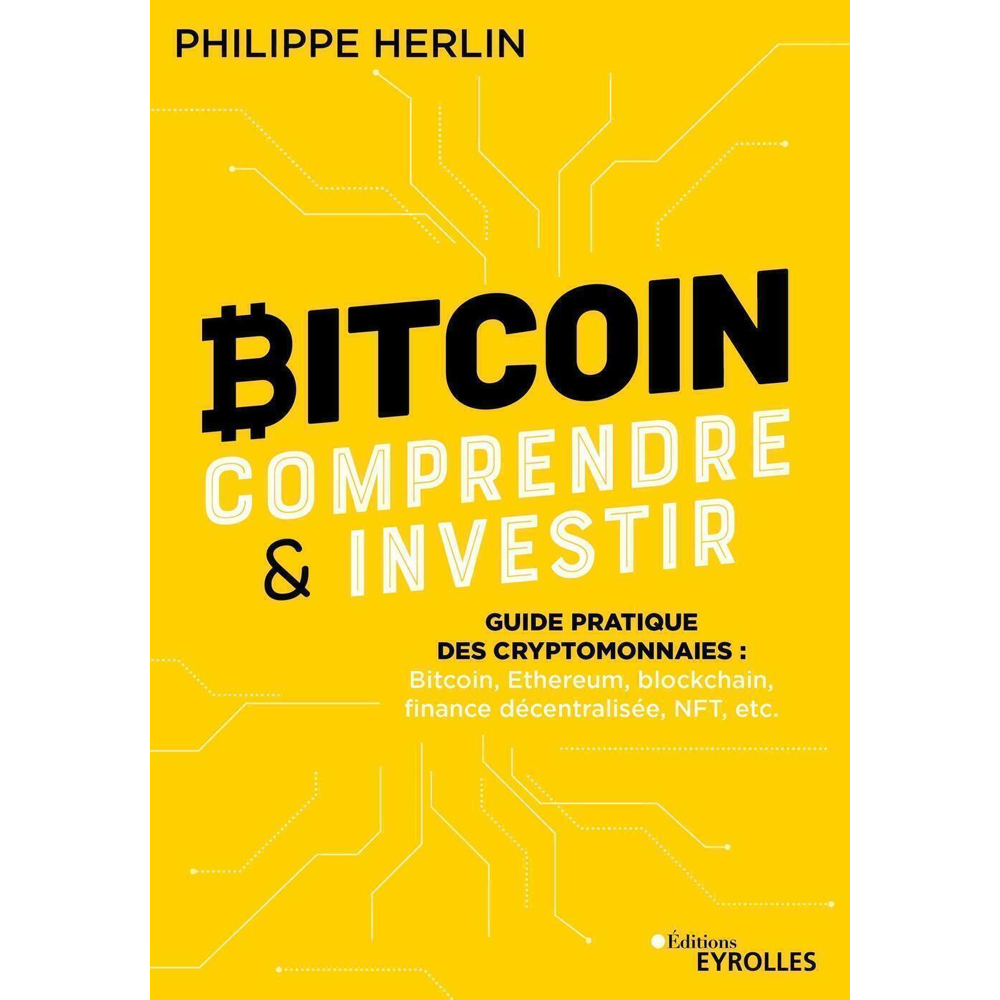 Bitcoin : comprendre et investir - Guide pratique des cryptomonnaies : Bitcoin, Ethereum, blockchain