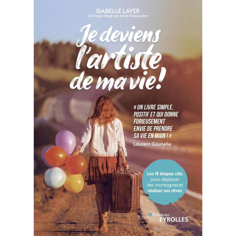 Je deviens l'artiste de ma vie ! - Les 12 étapes clés pour déplacer des montagnes et réaliser ses rê