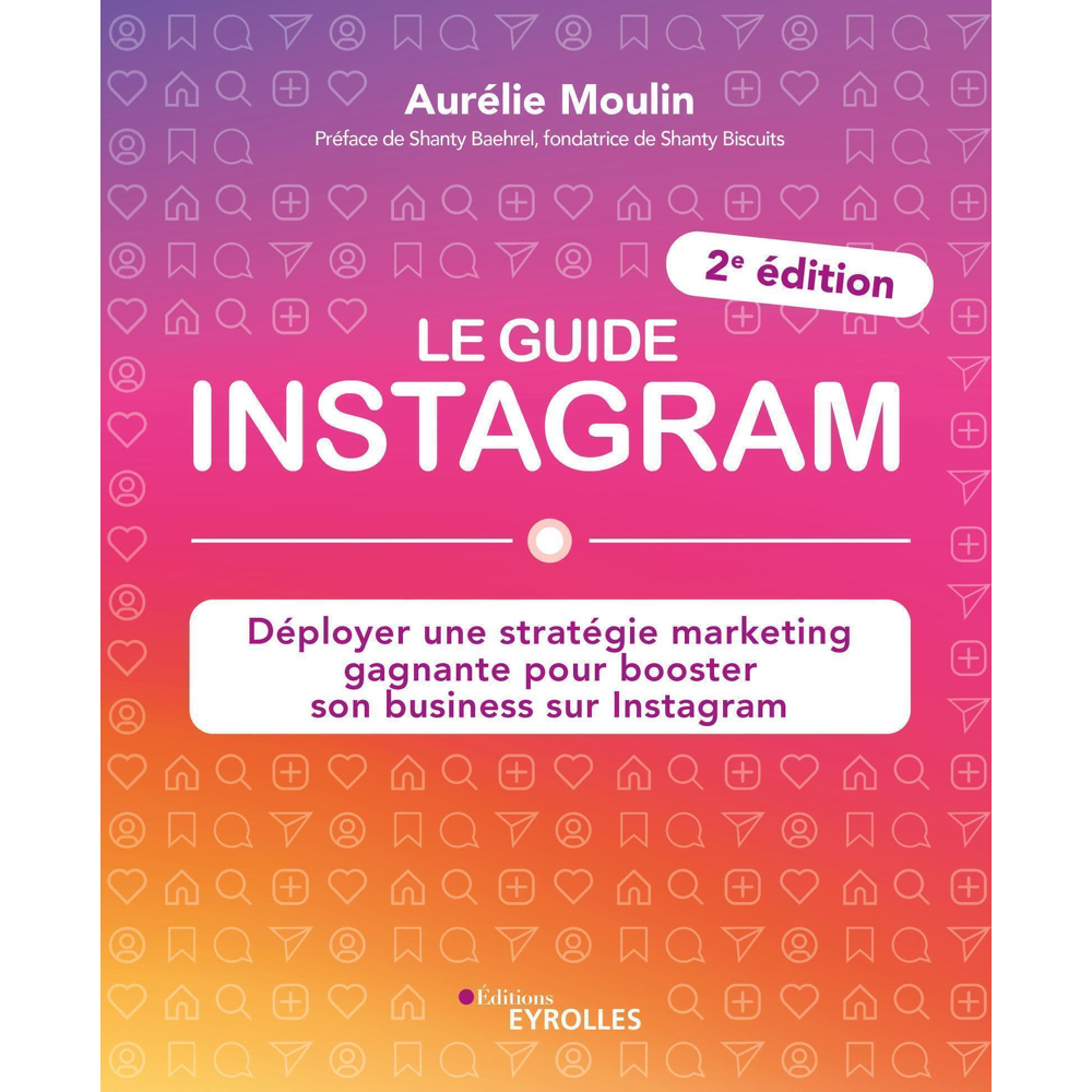 Le guide Instagram - Déployer une stratégie marketing gagnante pour booster son business sur Instagr