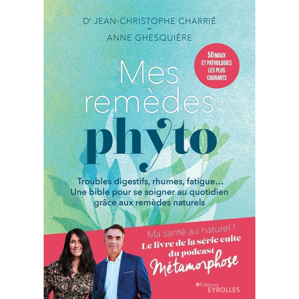 Mes remèdes phyto - Troubles digestifs, rhumes, fatigue... Un bible pour se soigner au quotidien grâ