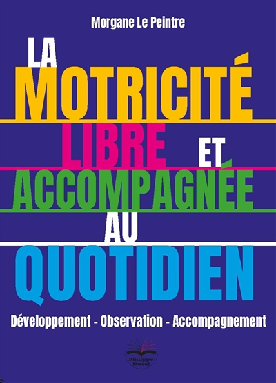 La motricité libre et accompagnée au quotidien - Développement - Observation - Accompagnement (Broch