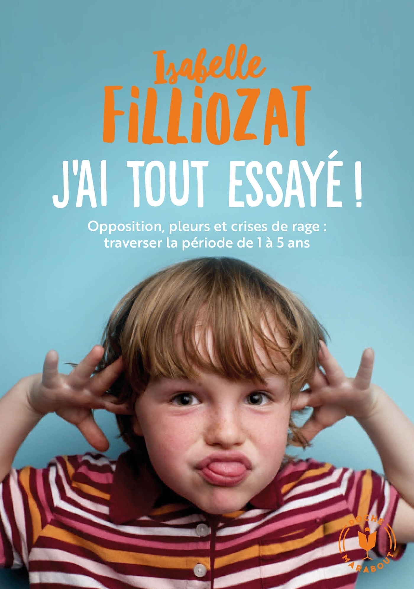 J'ai tout essayé - Opposition, pleurs et crises de rage : traverser la période de 1 à 5 ans (Poche)