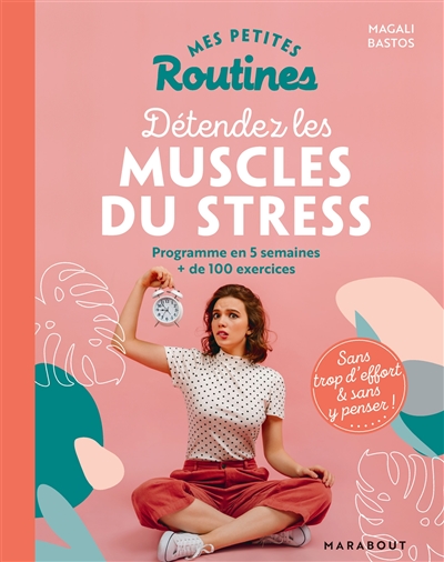 Mes petites routines - Détendez les muscles du stress - Programme en 5 semaines + de 100 exercices (