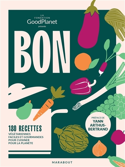 Bon dans l'assiette, bon pour la planète - 180 recettes végétariennes faciles et gourmandes pour cui