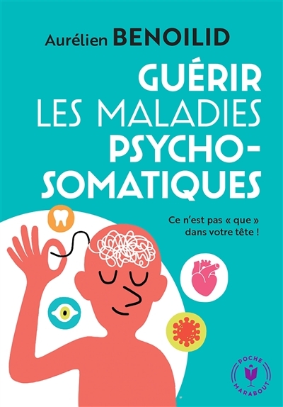 Guérir les maladies psychosomatiques - Ce n'est pas « que » dans votre tête ! (Poche)