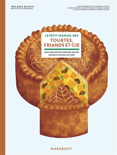Le petit manuel des tourtes, friands et cie - Réaliser des pâtisseries salées maison comme un chef (