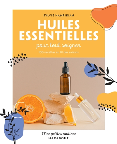 Mes petites routines - Huiles essentielles pour tout soigner - 100 recettes au fil des saisons (Broc