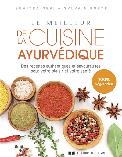 Le meilleur de la cuisine ayurvédique - Des recettes authentiques et savoureuses pour votre plaisir
