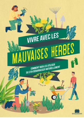 Vivre avec les mauvaises herbes - Comment bien les utiliser ou s'en débarrasser naturellement (Broch