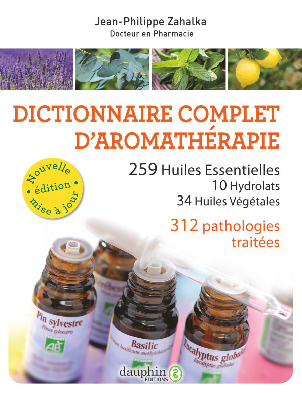 Dictionnaire complet d'aromathérapie - 259 huiles essentiels -10 hydrolats -34 huiles végétales -372
