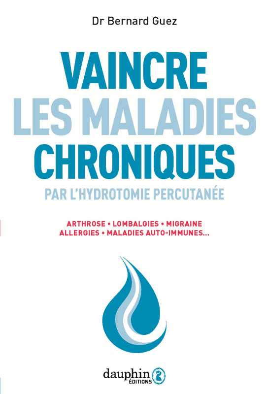 Vaincre les maladies chroniques par l'hydrotomie percutanée - Arthrose, lombalgies, migraine, allerg