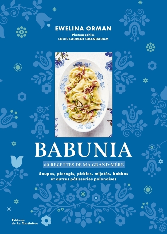 Babunia - Soupes, pierogis, pickles, mijotés, babkas et autres pâtisseries polonaises. 60 recettes d