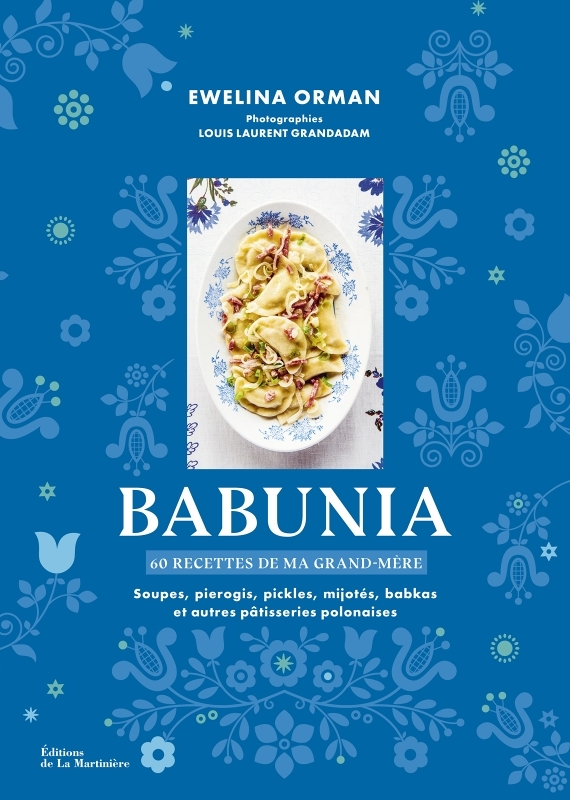 Babunia - Soupes, pierogis, pickles, mijotés, babkas et autres pâtisseries polonaises. 60 recettes d