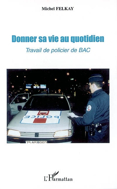 Donner sa vie au quotidien - Travail de policier de BAC (Broché)