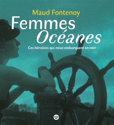 Femmes Océanes - Ces héroïnes qui nous embarquent en mer (Broché)