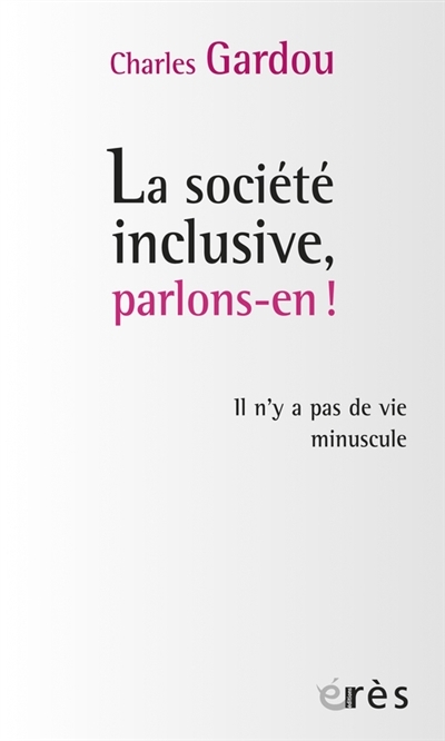 La société inclusive, parlons-en ! - Il n'y a pas de vie minuscule (Broché)