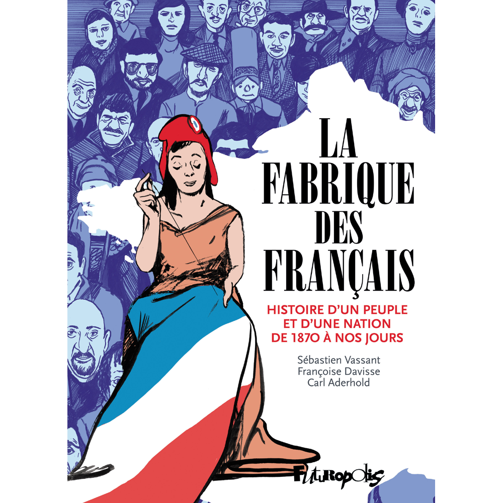 La Fabrique des Français - Histoire d'un peuple et d'une nation de 1870 à nos jours (BD)