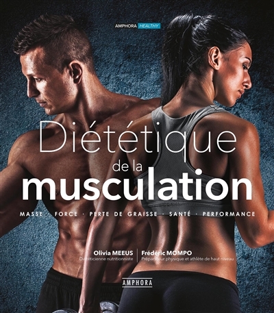 DIETETIQUE DE LA MUSCULATION nouvelle édition augmentée - MASSE, FORCE, PERTE DE GRAISSE, SANTE, PER