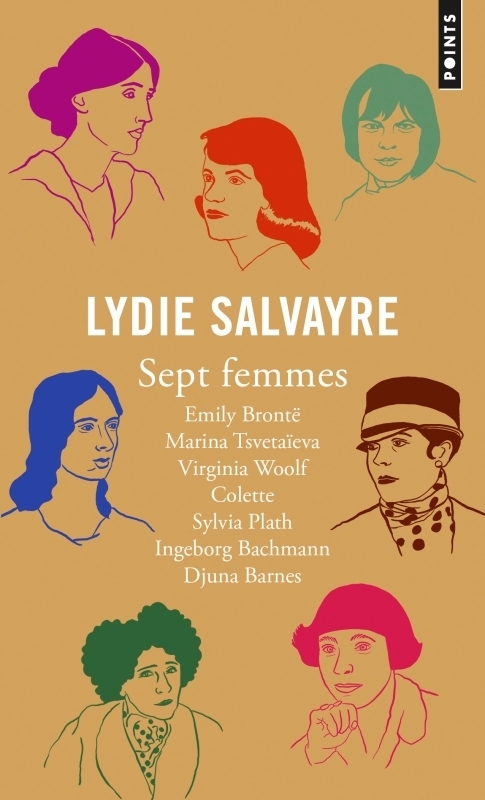 Sept femmes - Emily Brontë, Marina Tsvetaïeva, Virginia Woolf, Colette, Sylvia Plath, Ingeborg Bachm