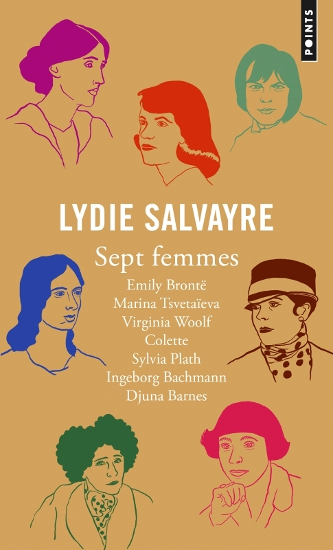 Sept femmes - Emily Brontë, Marina Tsvetaïeva, Virginia Woolf, Colette, Sylvia Plath, Ingeborg Bachm